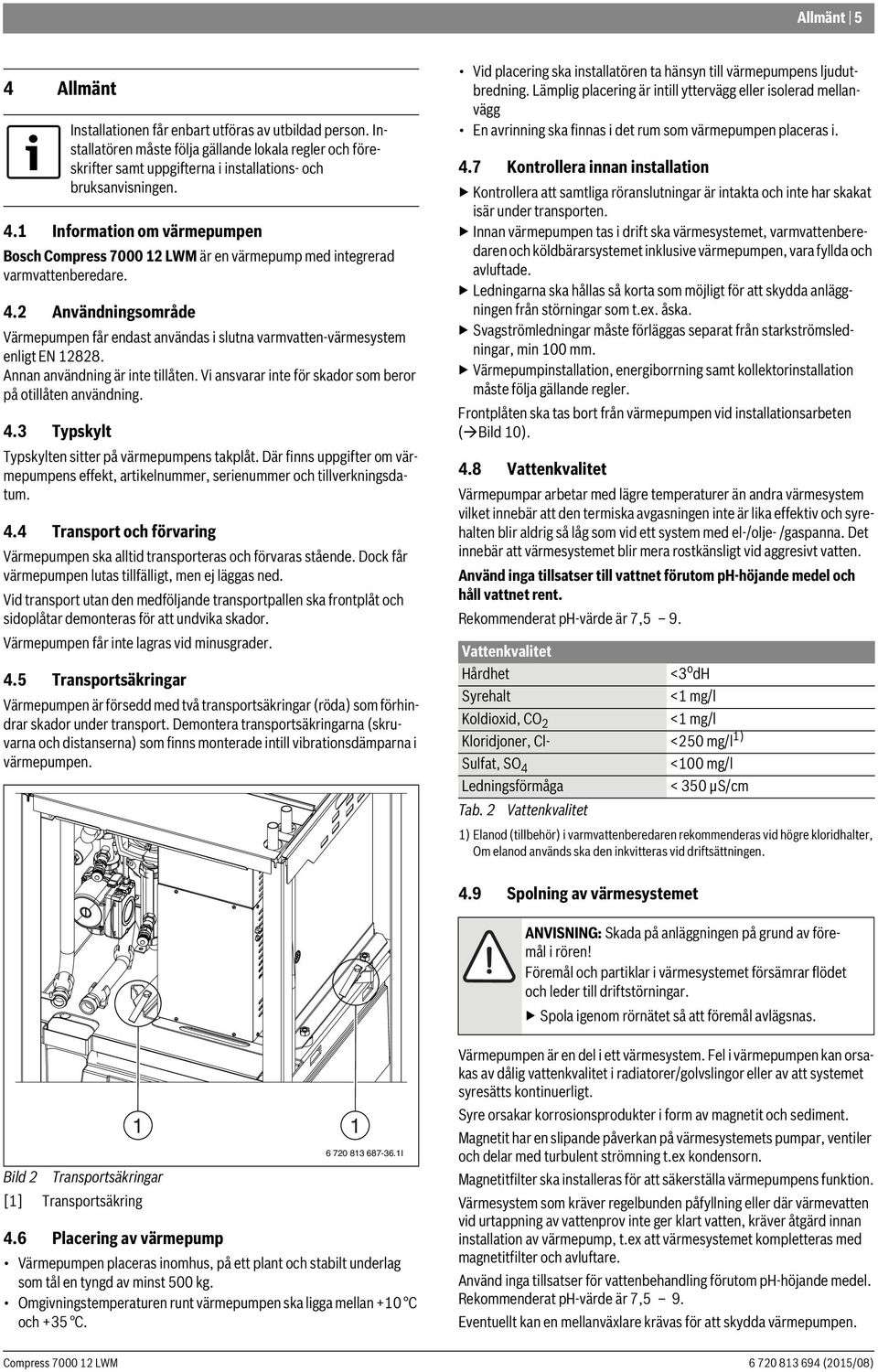 4.3 Typskylt Typskylten sitter på värmepumpens takplåt. Där finns uppgifter om värmepumpens effekt, artikelnummer, serienummer och tillverkningsdatum. 4.