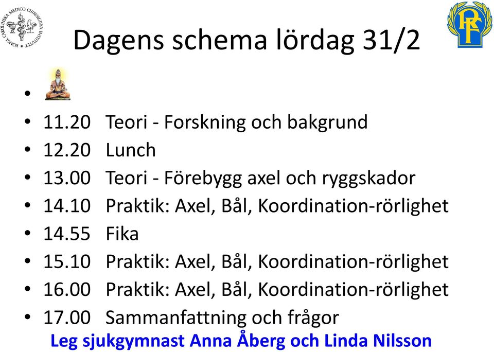 10 Praktik: Axel, Bål, Koordination-rörlighet 14.55 Fika 15.