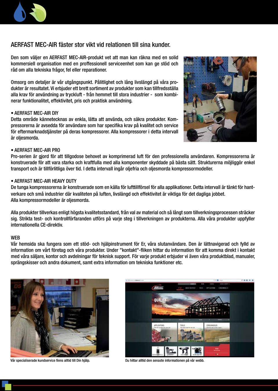 reparationer. Omsorg om detaljer är vår utgångspunkt. Pålitlighet och lång livslängd på våra produkter är resultatet.