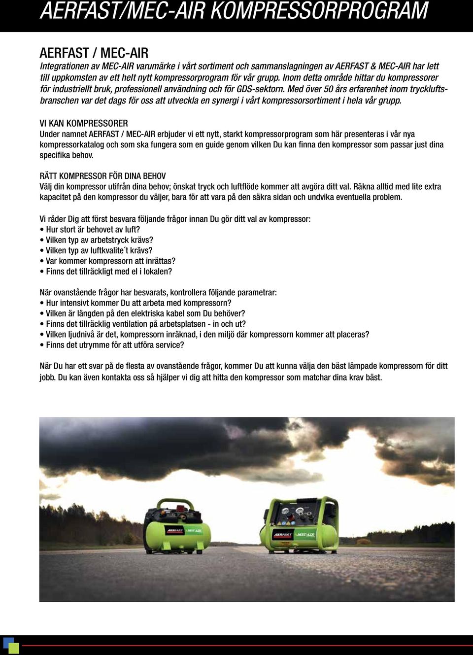 Med över 50 års erfarenhet inom tryckluftsbranschen var det dags för oss att utveckla en synergi i vårt kompressorsortiment i hela vår grupp.