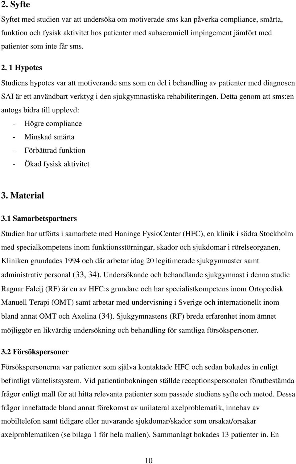 Detta genom att sms:en antogs bidra till upplevd: - Högre compliance - Minskad smärta - Förbättrad funktion - Ökad fysisk aktivitet 3. Material 3.