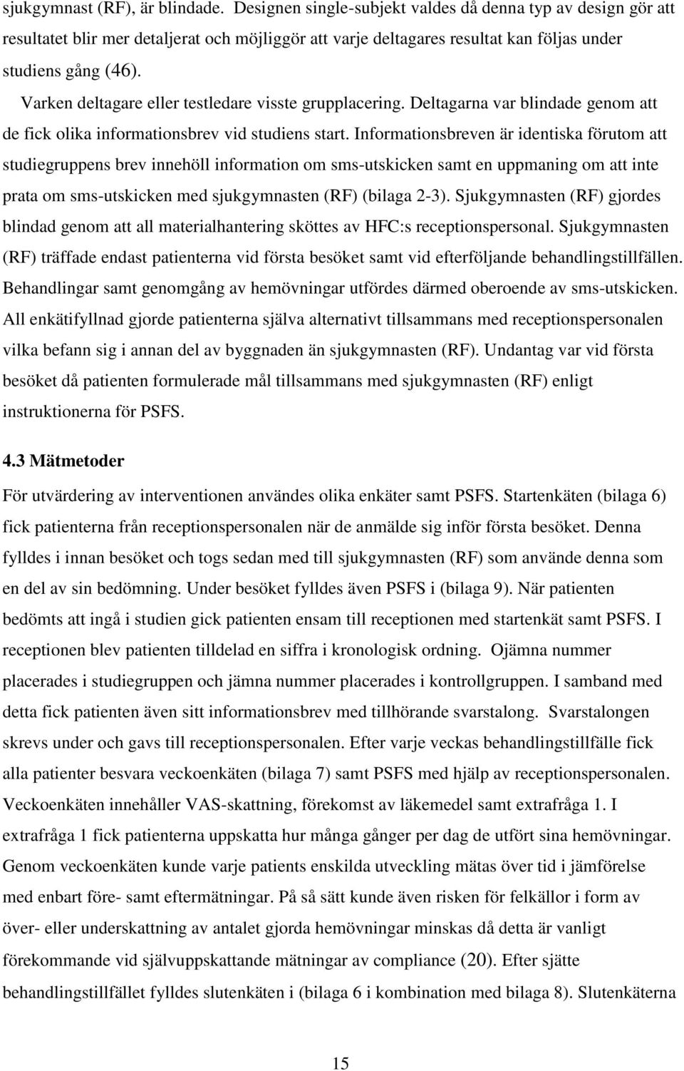 Varken deltagare eller testledare visste grupplacering. Deltagarna var blindade genom att de fick olika informationsbrev vid studiens start.