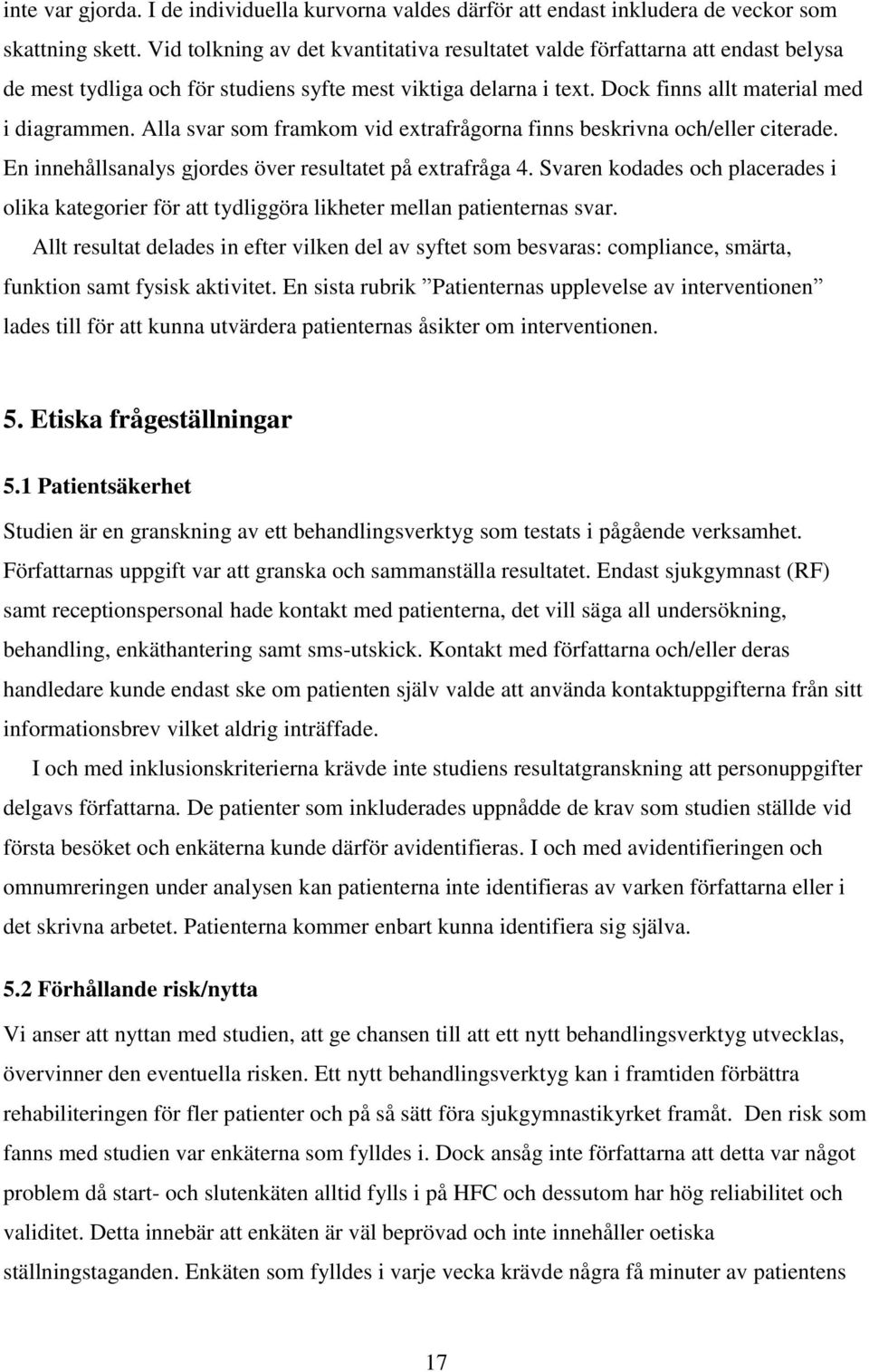 Alla svar som framkom vid extrafrågorna finns beskrivna och/eller citerade. En innehållsanalys gjordes över resultatet på extrafråga 4.