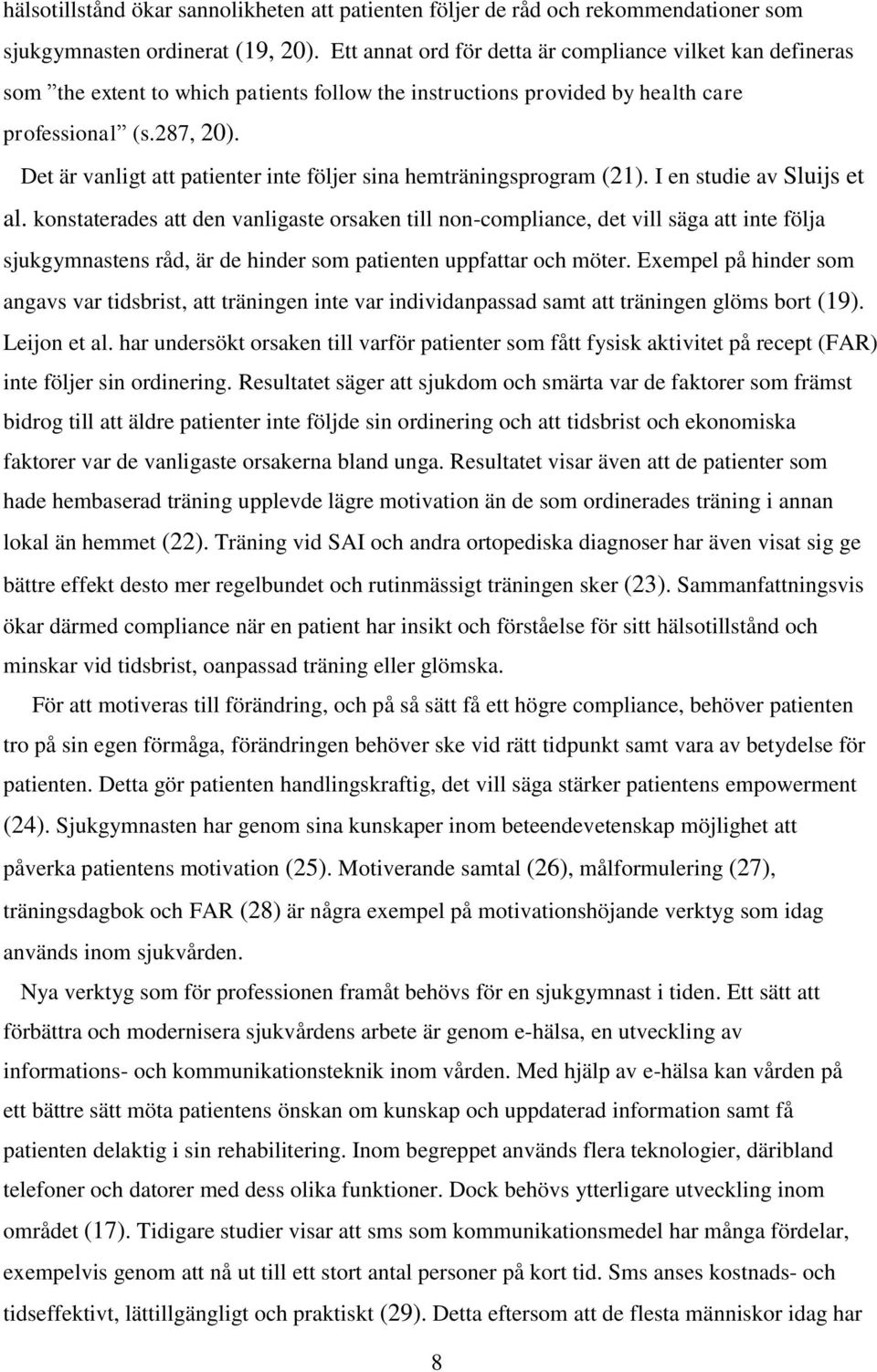 Det är vanligt att patienter inte följer sina hemträningsprogram (21). I en studie av Sluijs et al.