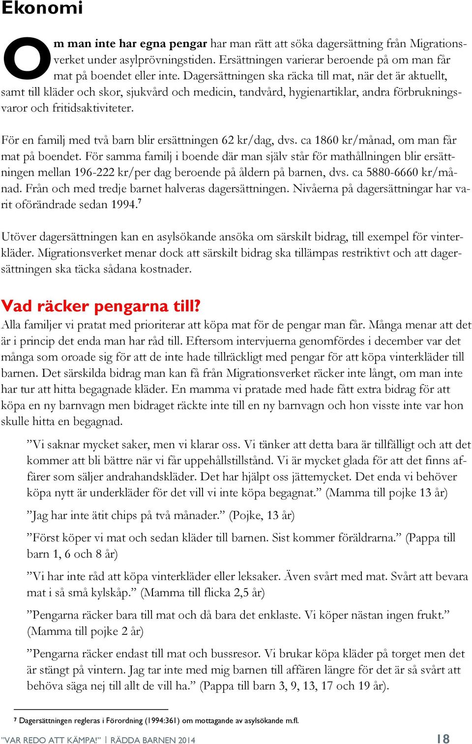 För en familj med två barn blir ersättningen 62 kr/dag, dvs. ca 1860 kr/månad, om man får mat på boendet.
