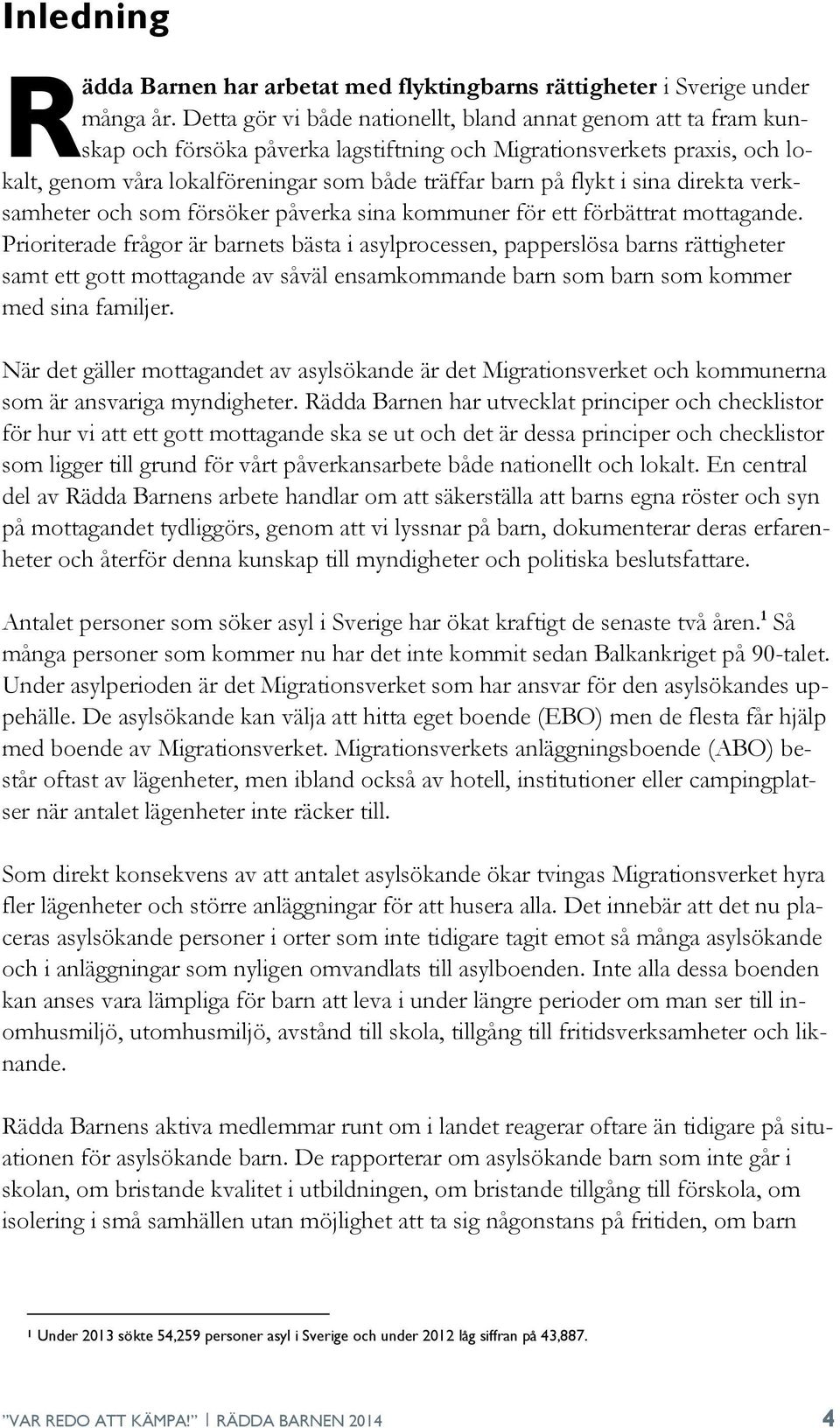 flykt i sina direkta verksamheter och som försöker påverka sina kommuner för ett förbättrat mottagande.