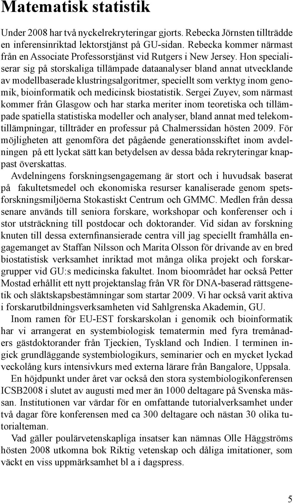 Hon specialiserar sig på storskaliga tillämpade dataanalyser bland annat utvecklande av modellbaserade klustringsalgoritmer, speciellt som verktyg inom genomik, bioinformatik och medicinsk