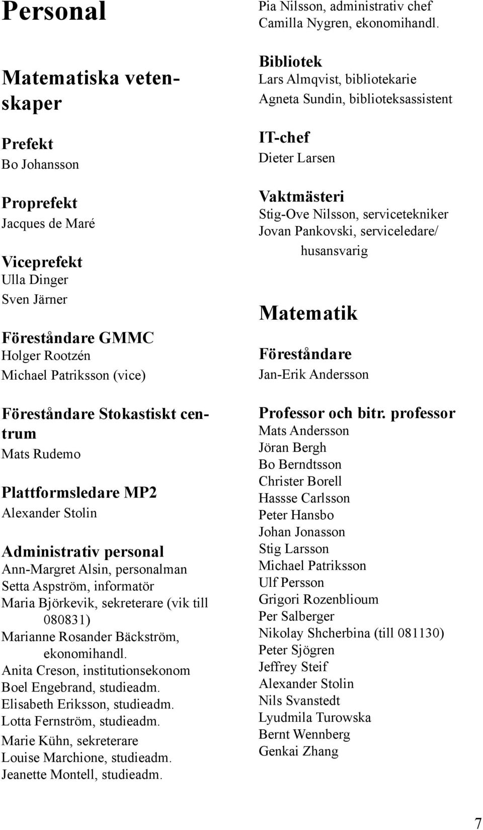 Marianne Rosander Bäckström, ekonomihandl. Anita Creson, institutionsekonom Boel Engebrand, studieadm. Elisabeth Eriksson, studieadm. Lotta Fernström, studieadm.