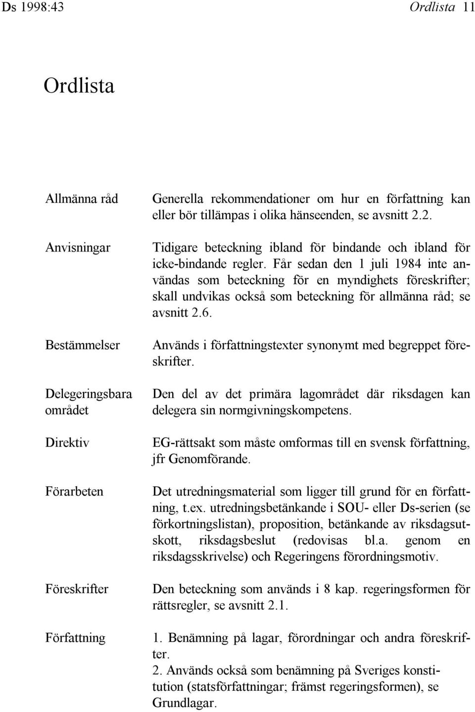 Får sedan den 1 juli 1984 inte användas som beteckning för en myndighets föreskrifter; skall undvikas också som beteckning för allmänna råd; se avsnitt 2.6.