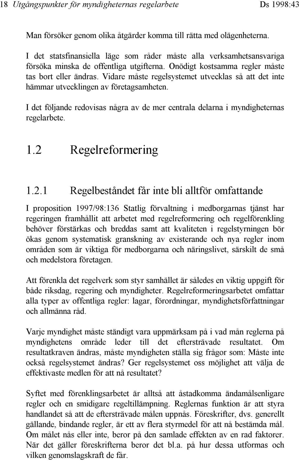 Vidare måste regelsystemet utvecklas så att det inte hämmar utvecklingen av företagsamheten. I det följande redovisas några av de mer centrala delarna i myndigheternas regelarbete. 1.