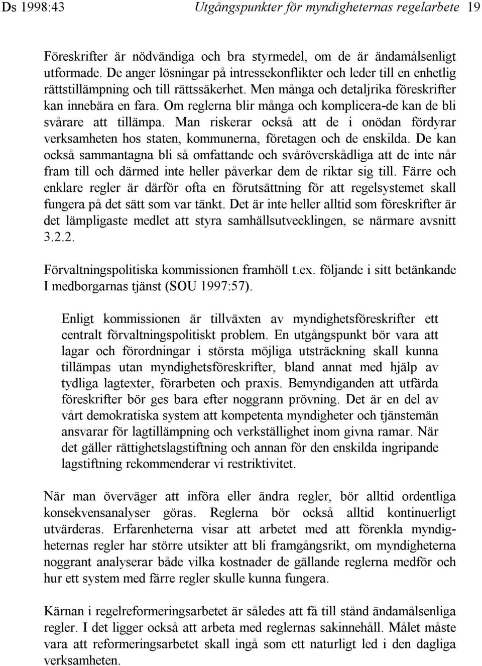 Om reglerna blir många och komplicera-de kan de bli svårare att tillämpa. Man riskerar också att de i onödan fördyrar verksamheten hos staten, kommunerna, företagen och de enskilda.