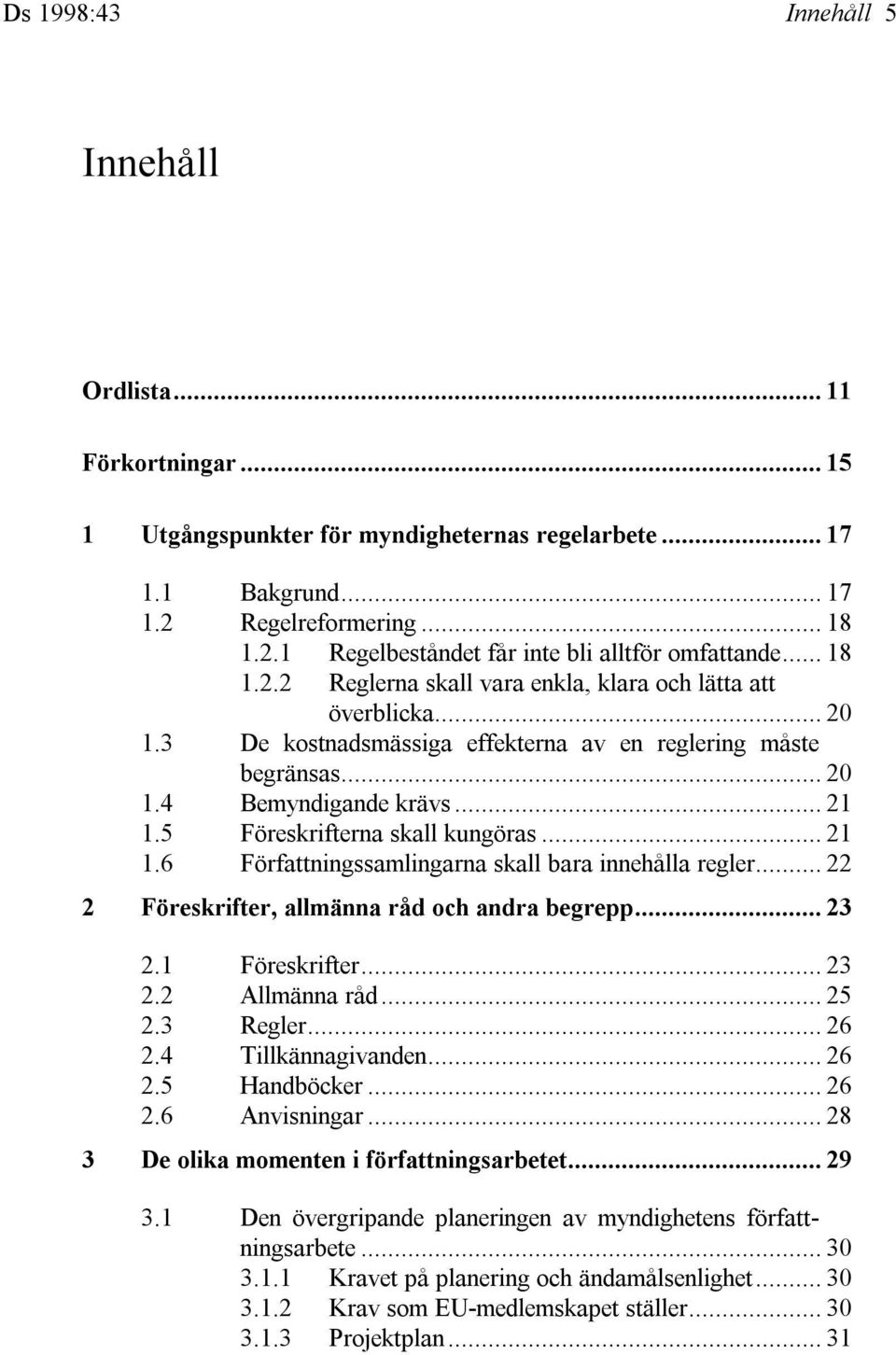 5 Föreskrifterna skall kungöras... 21 1.6 Författningssamlingarna skall bara innehålla regler... 22 2 Föreskrifter, allmänna råd och andra begrepp... 23 2.1 Föreskrifter... 23 2.2 Allmänna råd... 25 2.