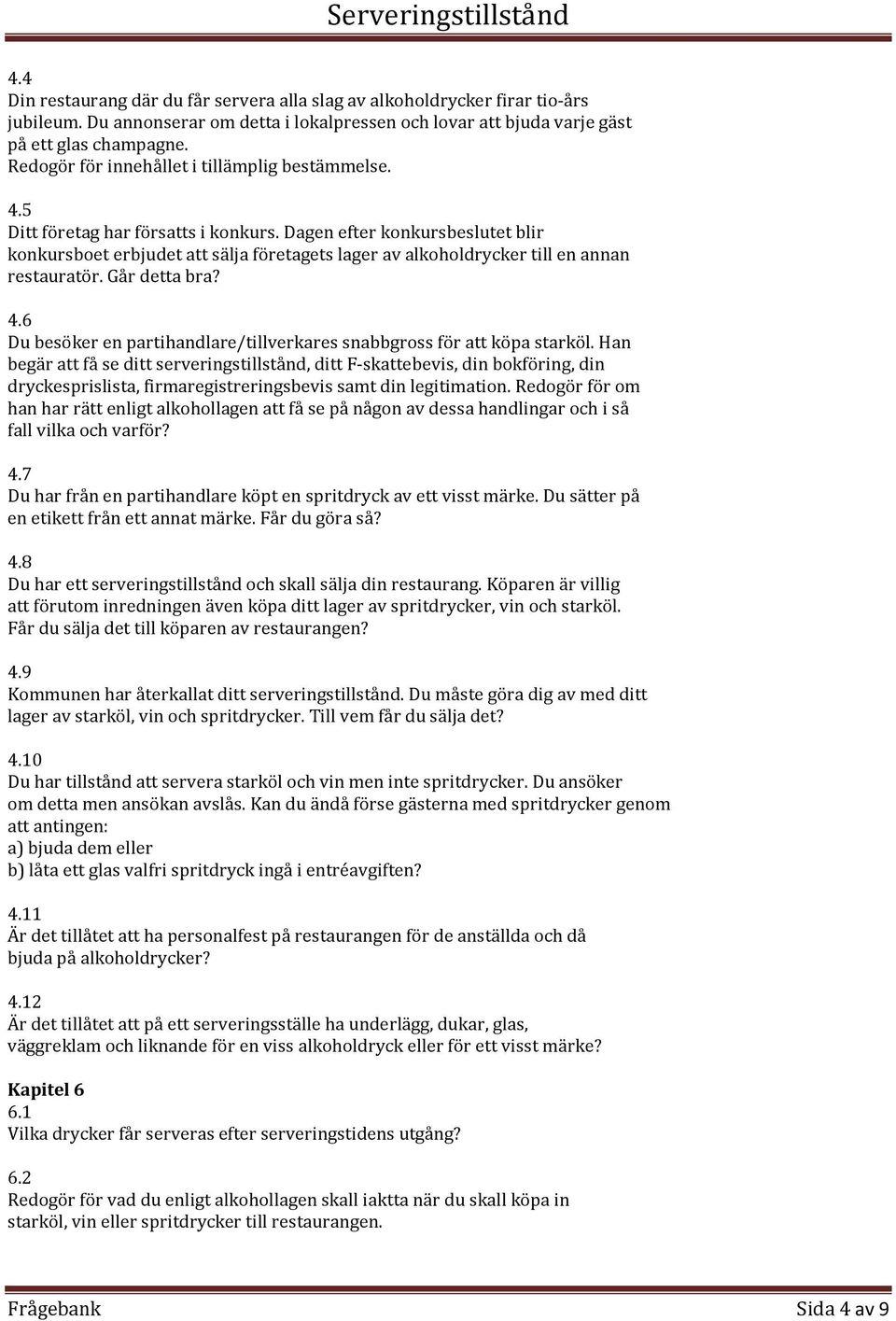 Dagen efter konkursbeslutet blir konkursboet erbjudet att sälja företagets lager av alkoholdrycker till en annan restauratör. Går detta bra? 4.