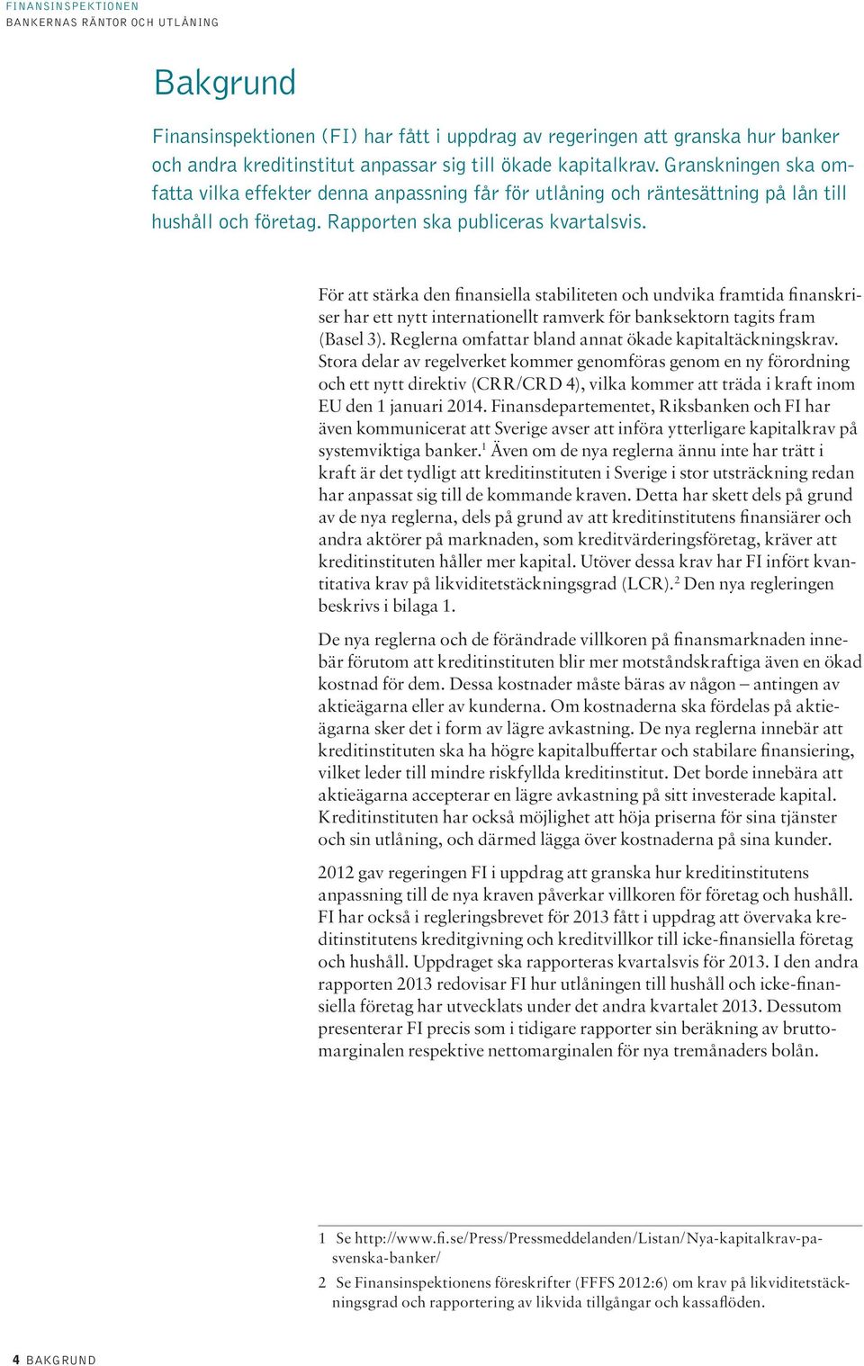 För att stärka den finansiella stabiliteten och undvika framtida finanskriser har ett nytt internationellt ramverk för banksektorn tagits fram (Basel 3).