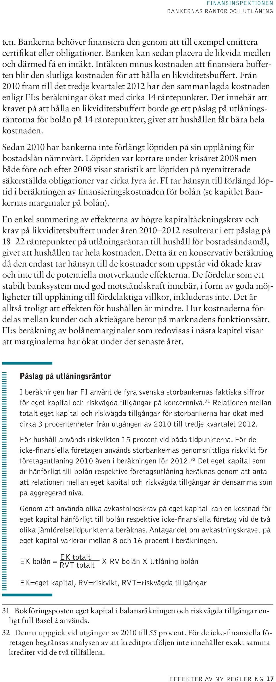 Från 21 fram till det tredje kvartalet 212 har den sammanlagda kostnaden enligt FI:s beräkningar ökat med cirka 14 räntepunkter.