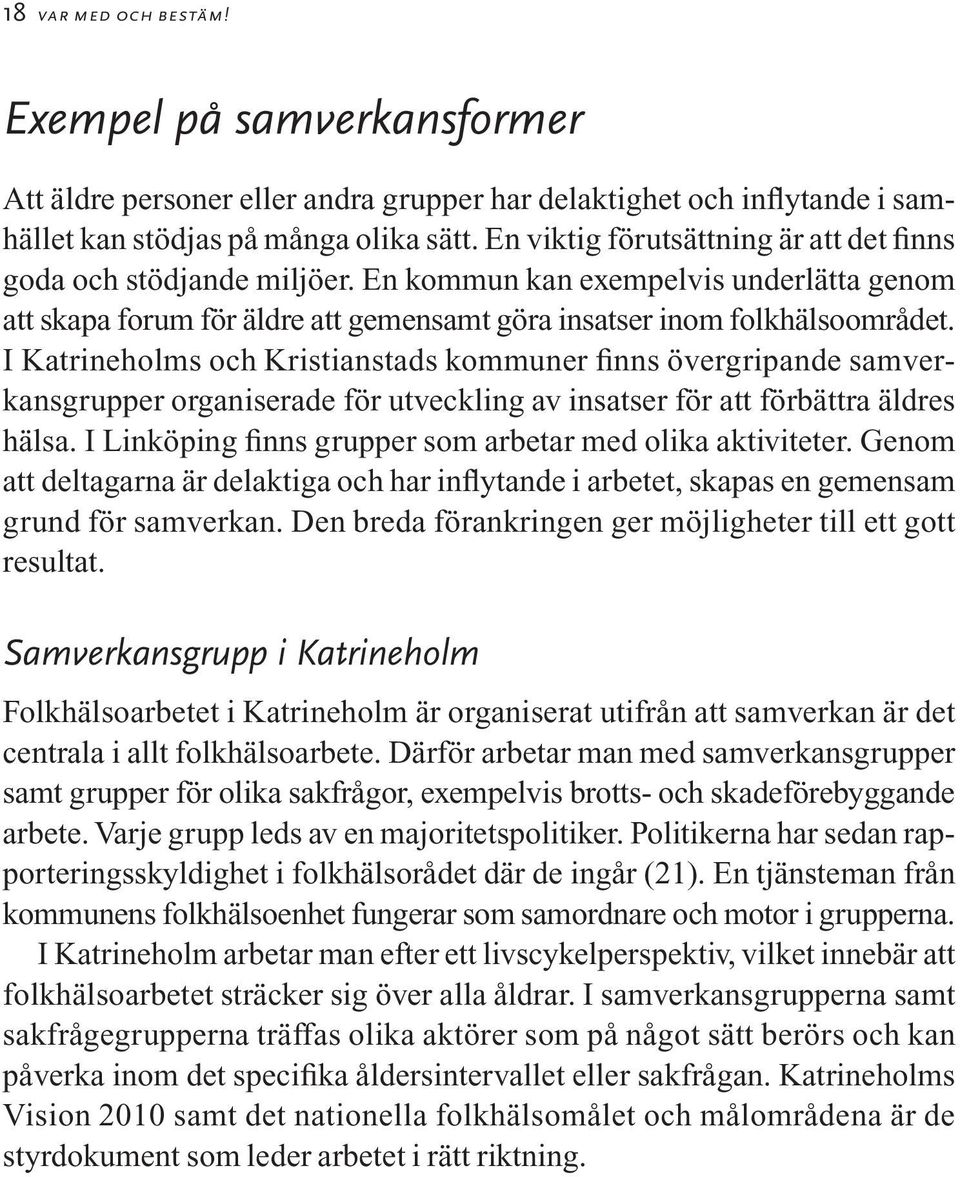 I Katrineholms och Kristianstads kommuner finns övergripande samverkansgrupper organiserade för utveckling av insatser för att förbättra äldres hälsa.