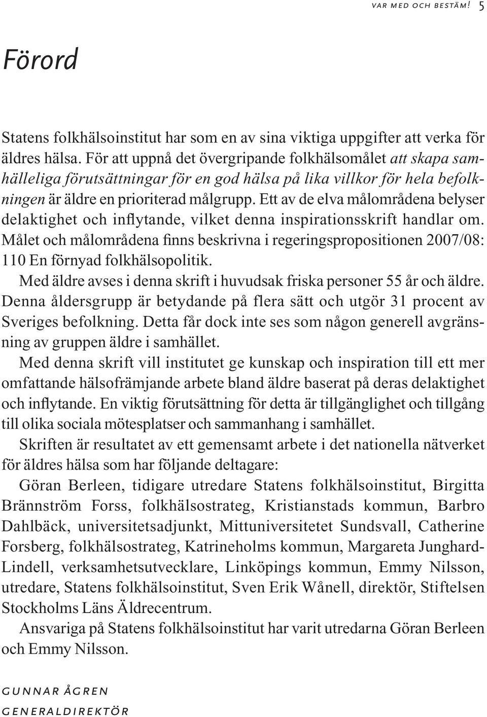 Ett av de elva målområdena belyser delaktighet och inflytande, vilket denna inspirationsskrift handlar om.