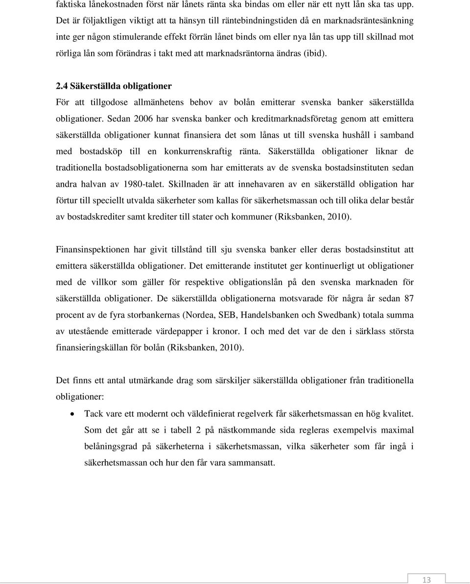 lån som förändras i takt med att marknadsräntorna ändras (ibid). 2.4 Säkerställda obligationer För att tillgodose allmänhetens behov av bolån emitterar svenska banker säkerställda obligationer.