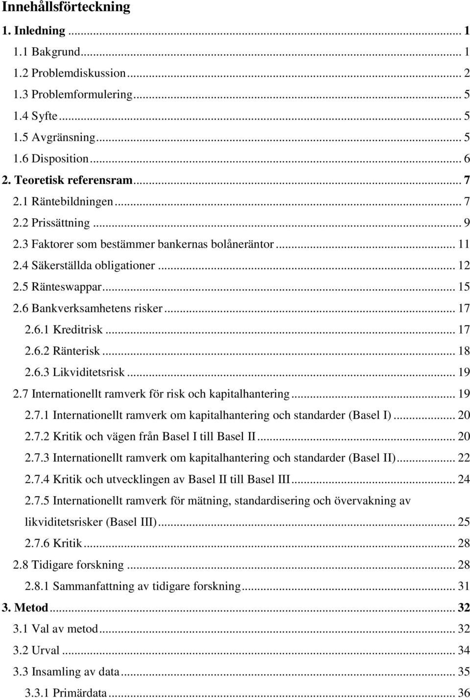 .. 17 2.6.2 Ränterisk... 18 2.6.3 Likviditetsrisk... 19 2.7 Internationellt ramverk för risk och kapitalhantering... 19 2.7.1 Internationellt ramverk om kapitalhantering och standarder (Basel I).