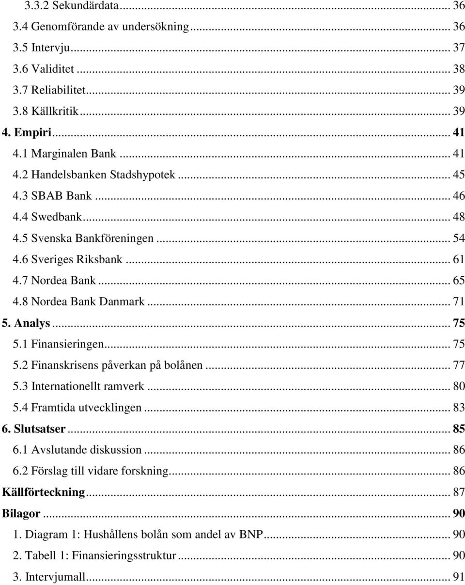 .. 75 5.2 Finanskrisens påverkan på bolånen... 77 5.3 Internationellt ramverk... 80 5.4 Framtida utvecklingen... 83 6. Slutsatser... 85 6.1 Avslutande diskussion... 86 6.