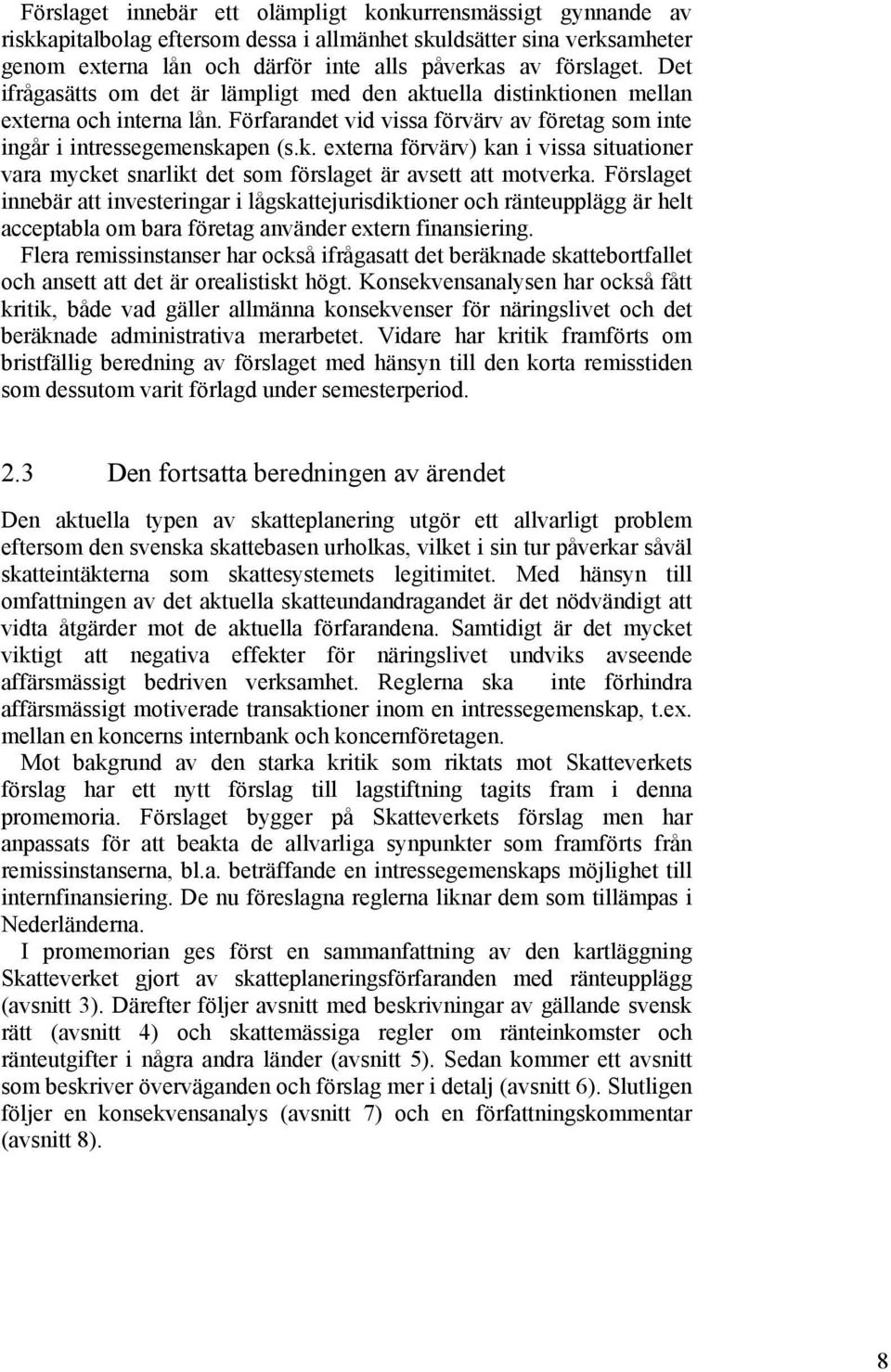 Förslaget innebär att investeringar i lågskattejurisdiktioner och ränteupplägg är helt acceptabla om bara företag använder extern finansiering.