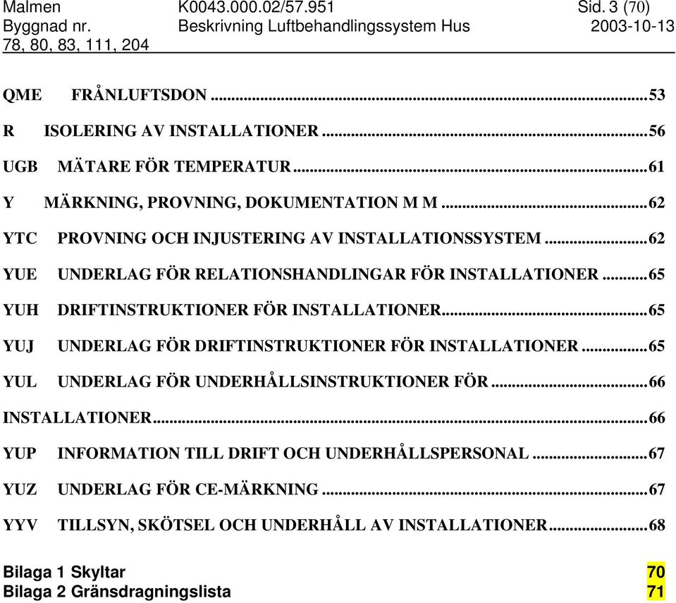 ..65 YUJ UNDERLAG FÖR DRIFTINSTRUKTIONER FÖR INSTALLATIONER...65 YUL UNDERLAG FÖR UNDERHÅLLSINSTRUKTIONER FÖR...66 INSTALLATIONER.