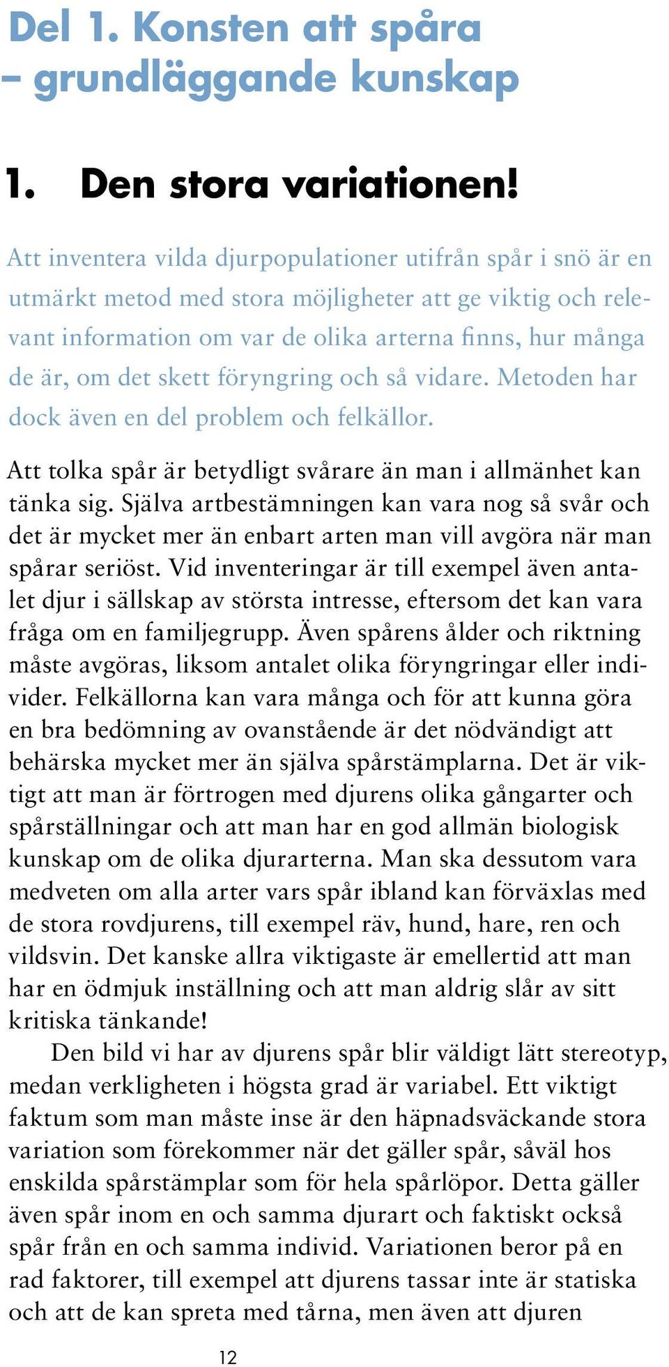 föryngring och så vidare. Metoden har dock även en del problem och felkällor. Att tolka spår är betydligt svårare än man i allmänhet kan tänka sig.