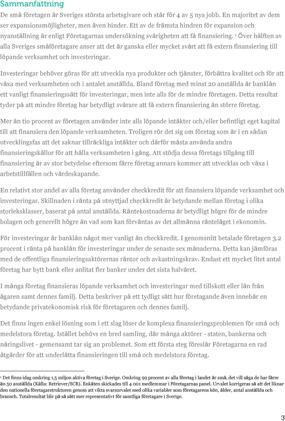 1 Över hälften av alla Sveriges småföretagare anser att det är ganska eller mycket svårt att få extern finansiering till löpande verksamhet och investeringar.