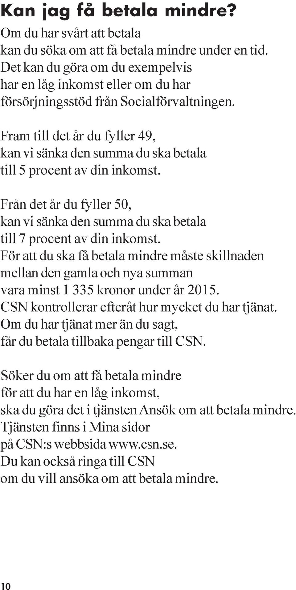 Fram till det år du fyller 49, kan vi sänka den summa du ska betala till 5 procent av din inkomst. Från det år du fyller 50, kan vi sänka den summa du ska betala till 7 procent av din inkomst.