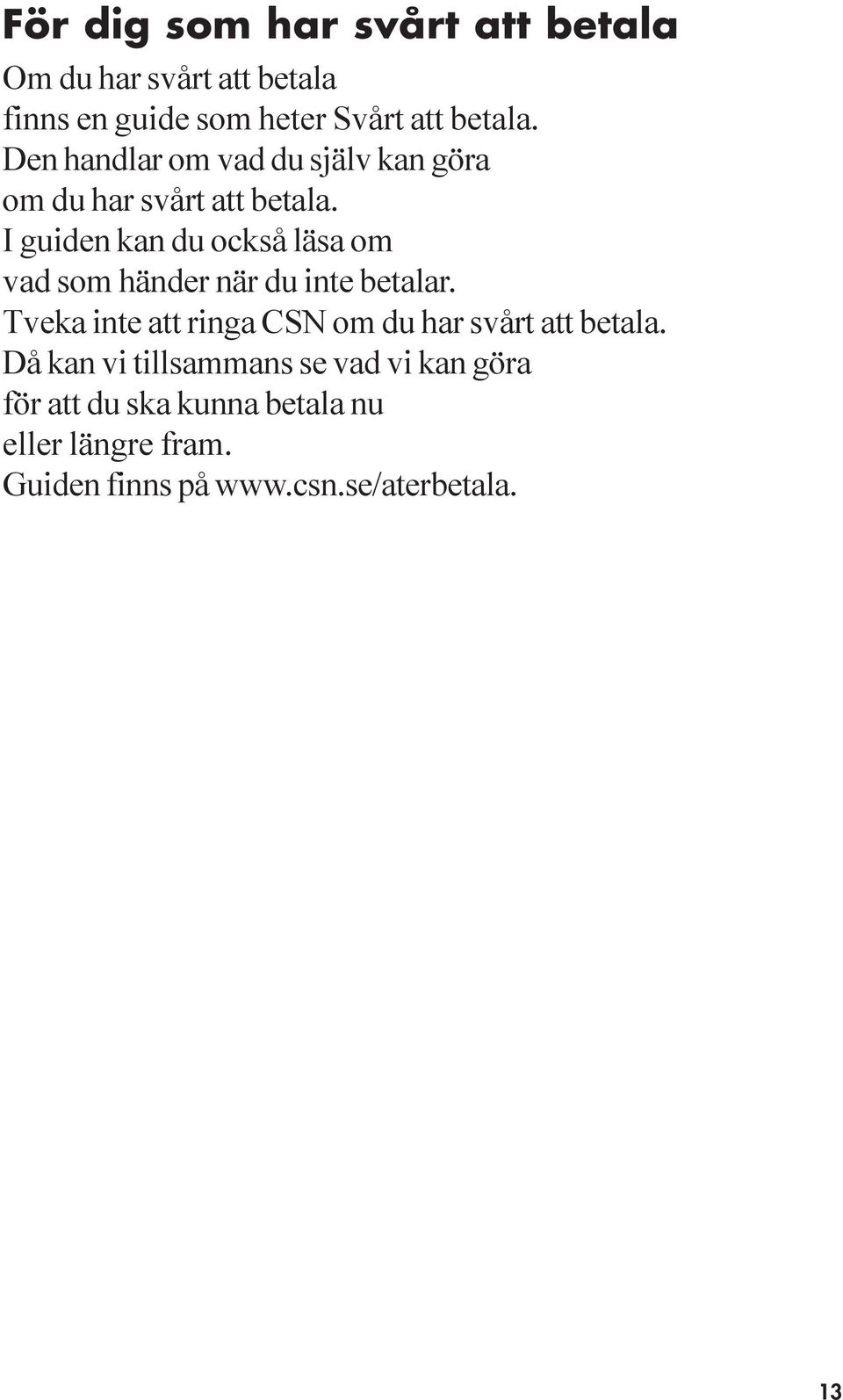 I guiden kan du också läsa om vad som händer när du inte betalar.
