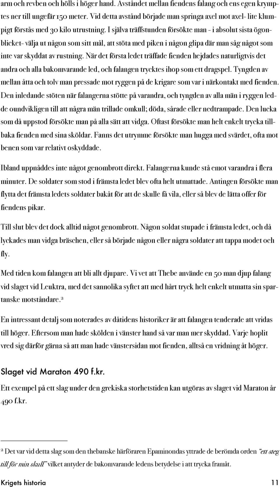 I själva träffstunden försökte man - i absolut sista ögonblicket- välja ut någon som sitt mål, att stöta med piken i någon glipa där man såg något som inte var skyddat av rustning.