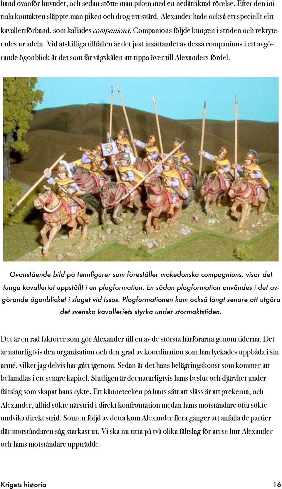 Vid åtskilliga tillfällen är det just insättandet av dessa companions i ett avgörande ögonblick är det som får vågskålen att tippa över till Alexanders fördel.