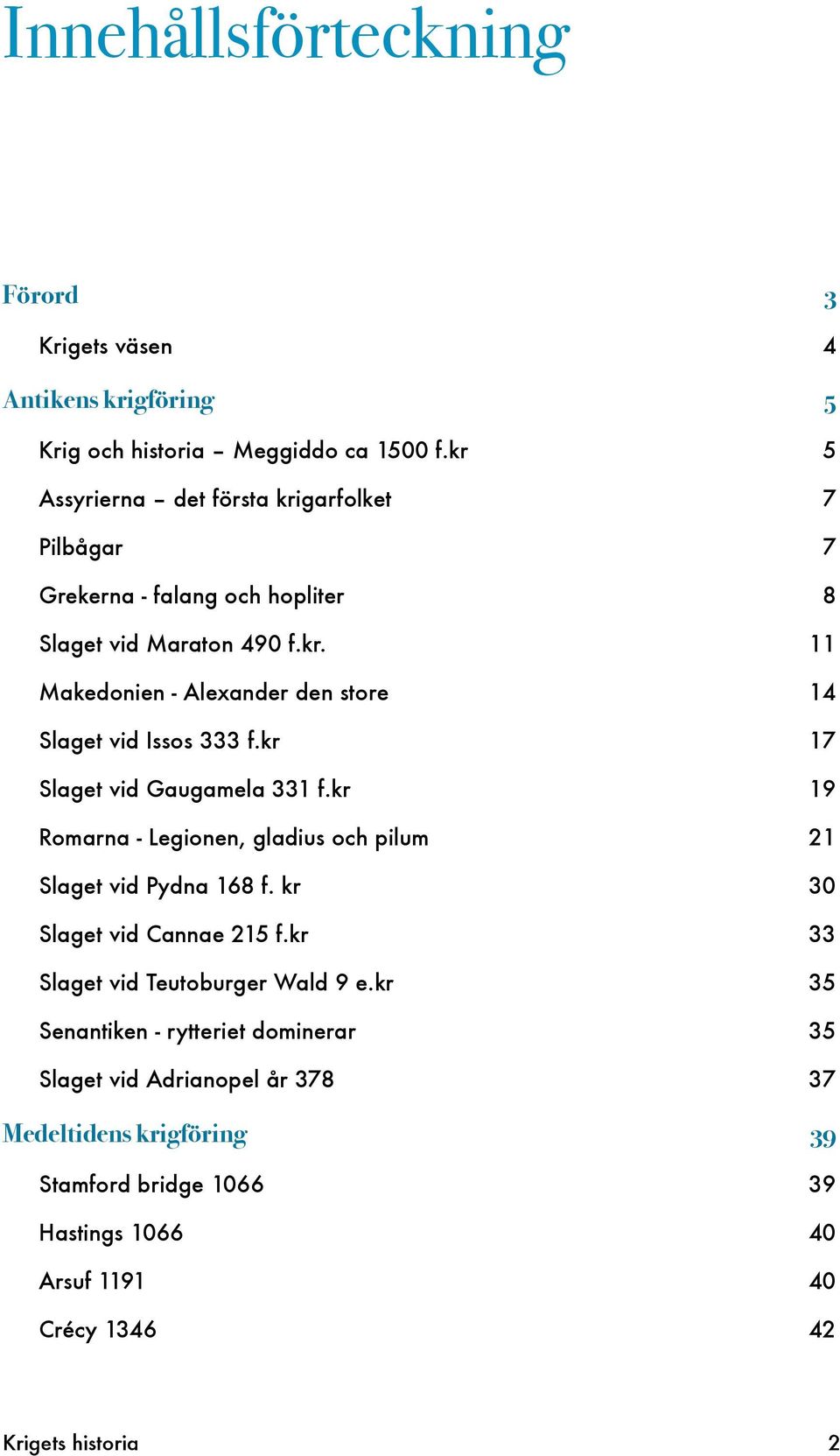 kr 17 Slaget vid Gaugamela 331 f.kr 19 Romarna - Legionen, gladius och pilum 21 Slaget vid Pydna 168 f. kr 30 Slaget vid Cannae 215 f.