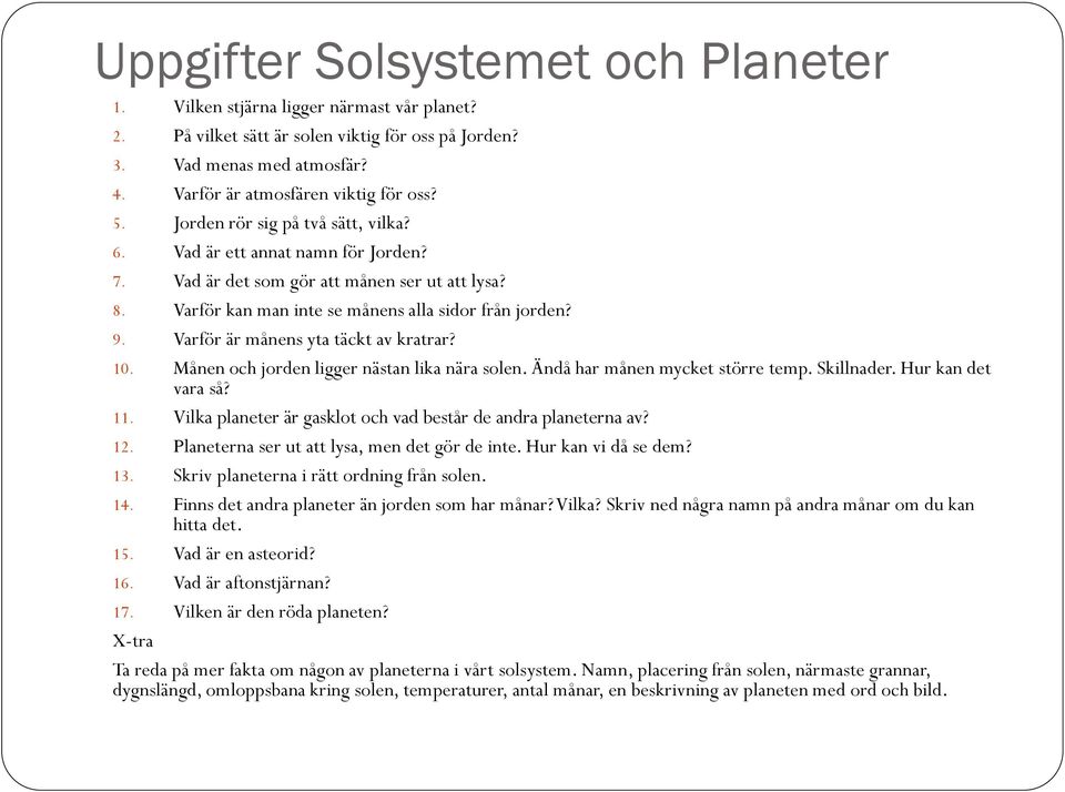 Varför är månens yta täckt av kratrar? 10. Månen och jorden ligger nästan lika nära solen. Ändå har månen mycket större temp. Skillnader. Hur kan det vara så? 11.