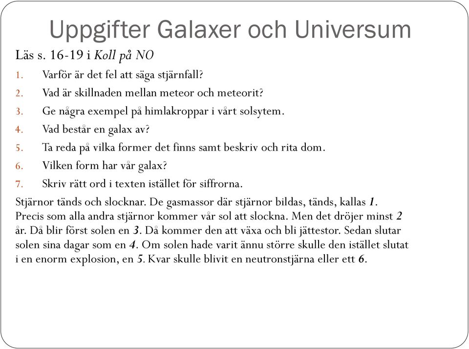 Skriv rätt ord i texten istället för siffrorna. Stjärnor tänds och slocknar. De gasmassor där stjärnor bildas, tänds, kallas 1. Precis som alla andra stjärnor kommer vår sol att slockna.