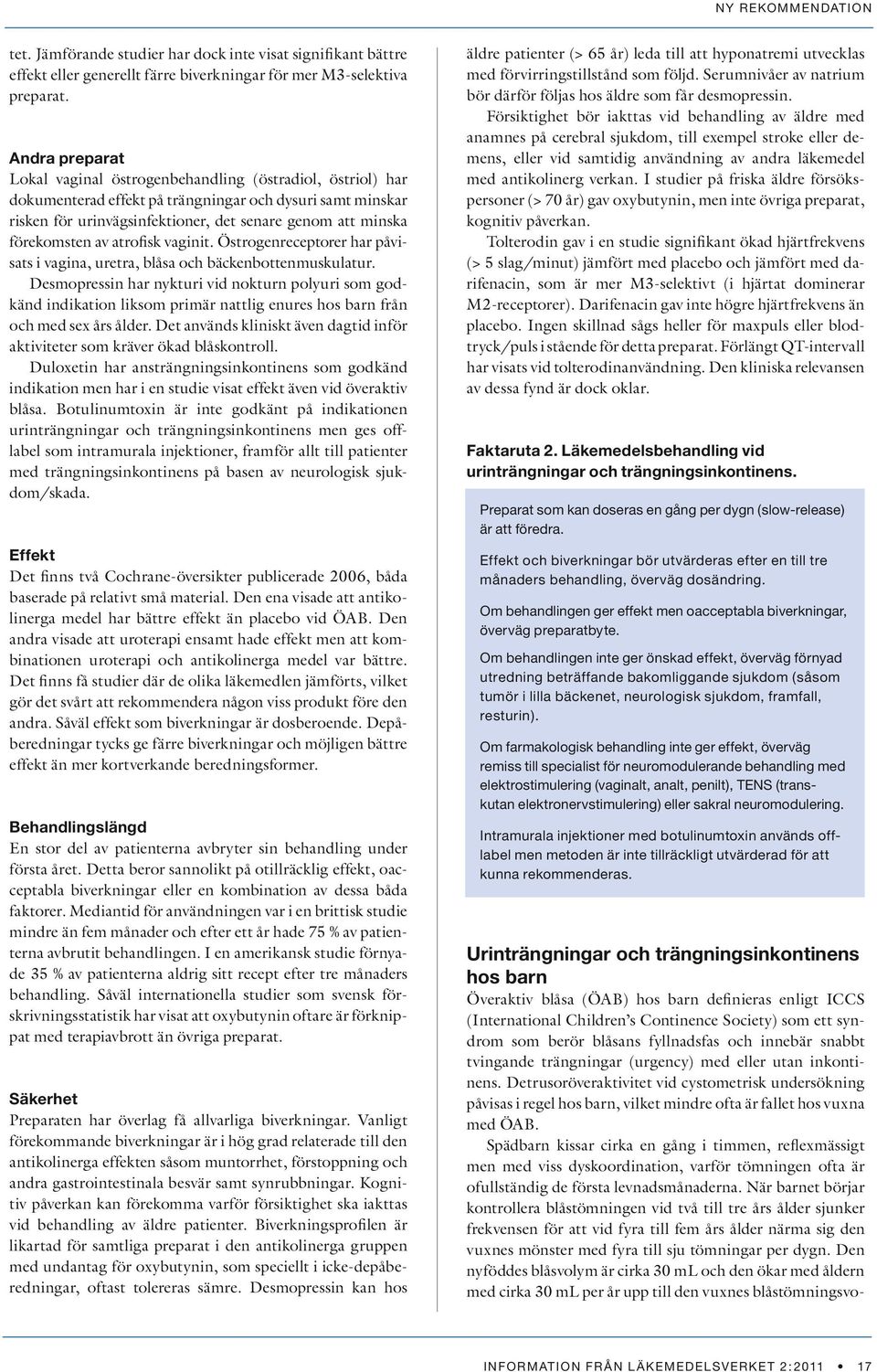 förekomsten av atrofisk vaginit. Östrogenreceptorer har påvisats i vagina, uretra, blåsa och bäckenbottenmuskulatur.