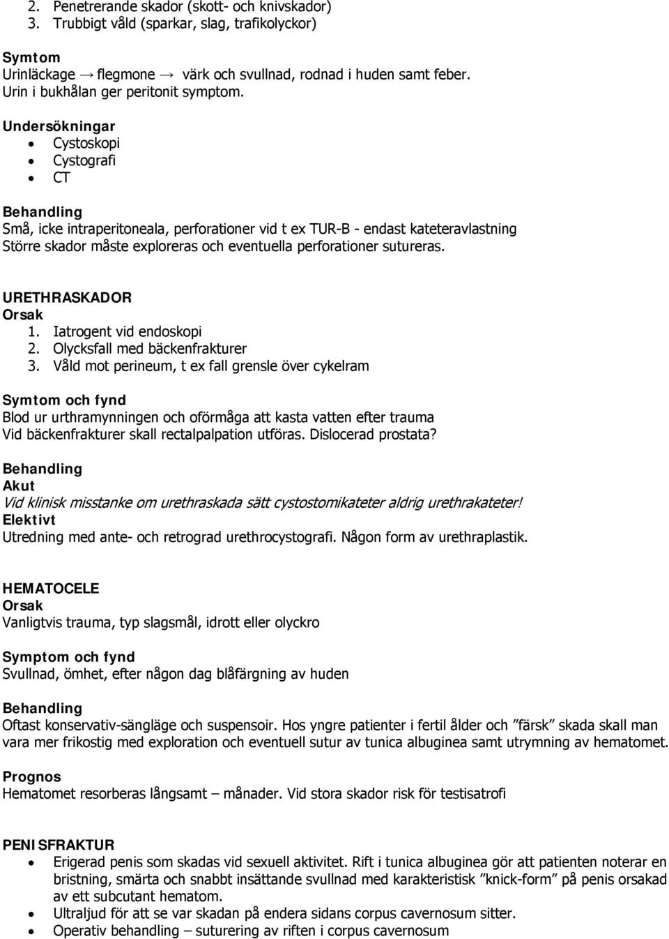 Undersökningar Cystoskopi Cystografi CT Små, icke intraperitoneala, perforationer vid t ex TUR-B - endast kateteravlastning Större skador måste exploreras och eventuella perforationer sutureras.