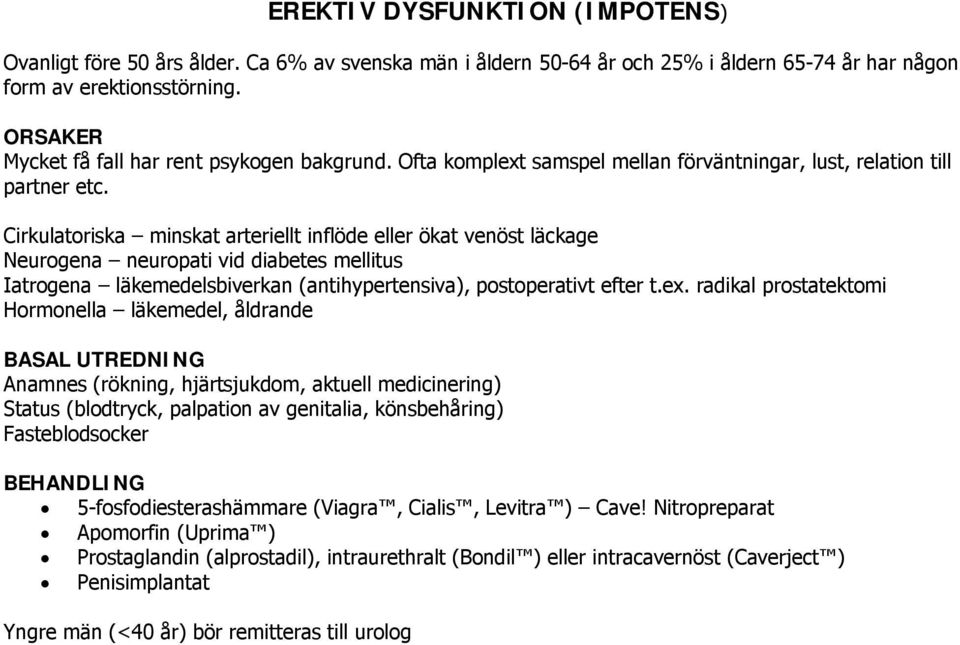 Cirkulatoriska minskat arteriellt inflöde eller ökat venöst läckage Neurogena neuropati vid diabetes mellitus Iatrogena läkemedelsbiverkan (antihypertensiva), postoperativt efter t.ex.