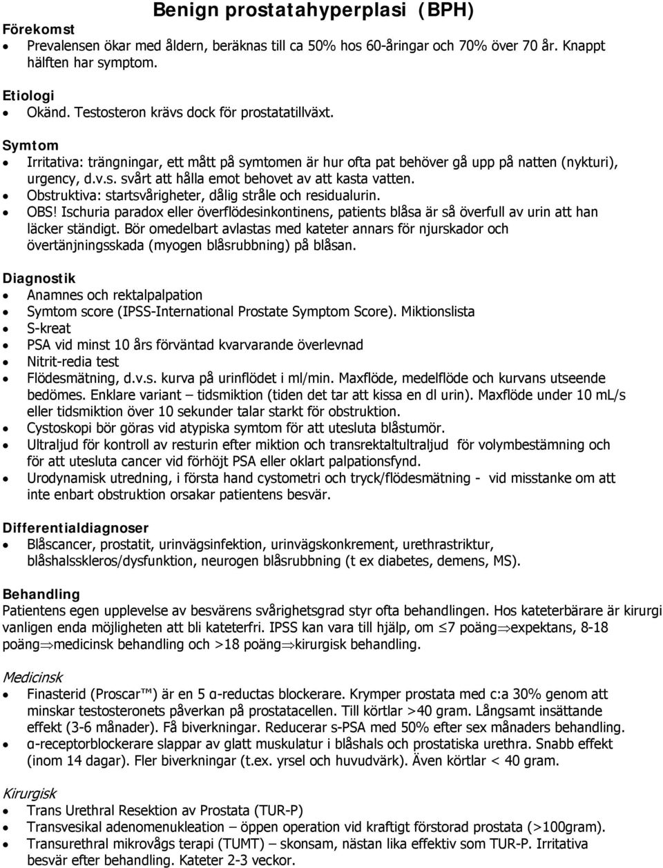 Obstruktiva: startsvårigheter, dålig stråle och residualurin. OBS! Ischuria paradox eller överflödesinkontinens, patients blåsa är så överfull av urin att han läcker ständigt.