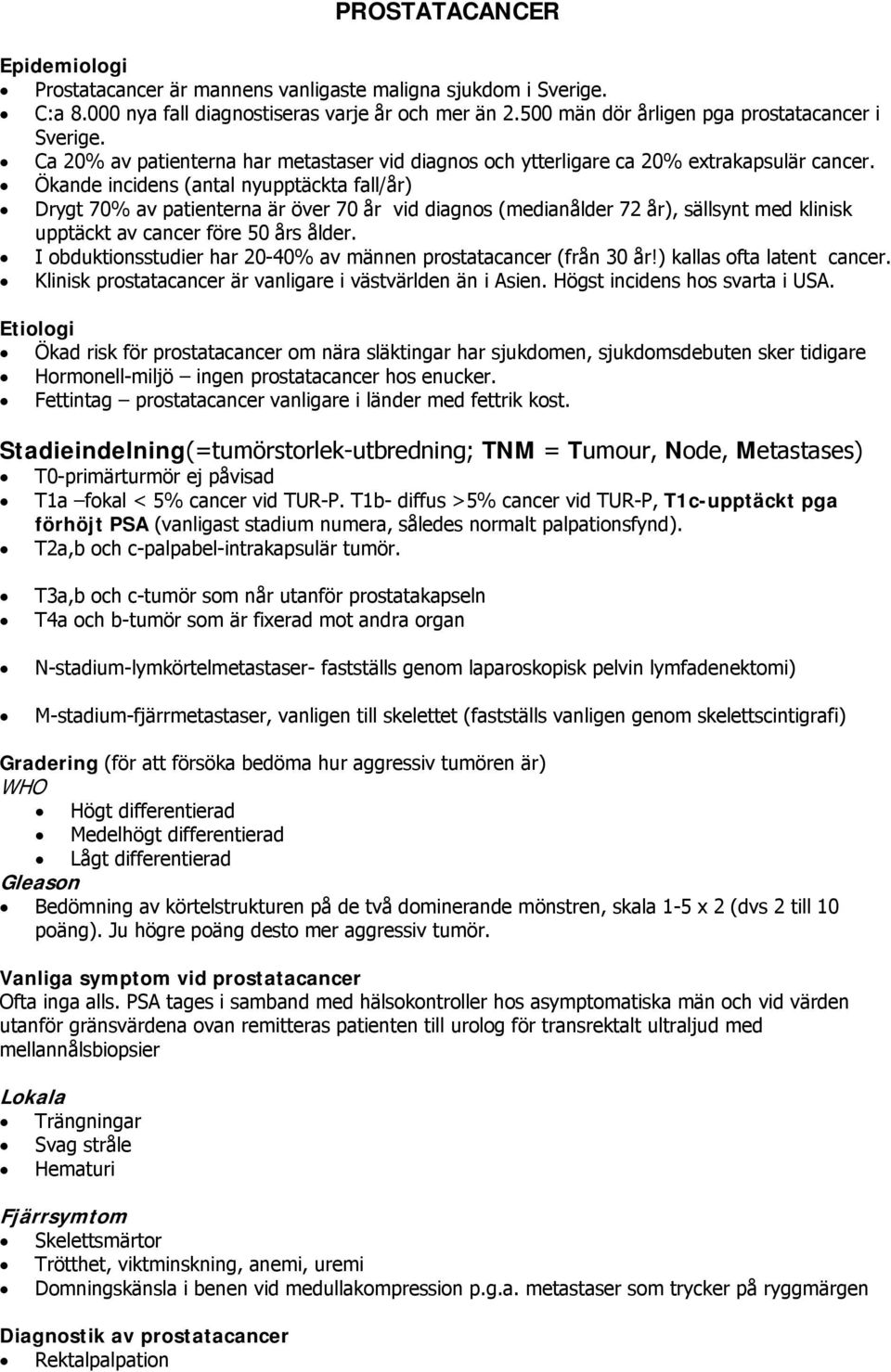 Ökande incidens (antal nyupptäckta fall/år) Drygt 70% av patienterna är över 70 år vid diagnos (medianålder 72 år), sällsynt med klinisk upptäckt av cancer före 50 års ålder.