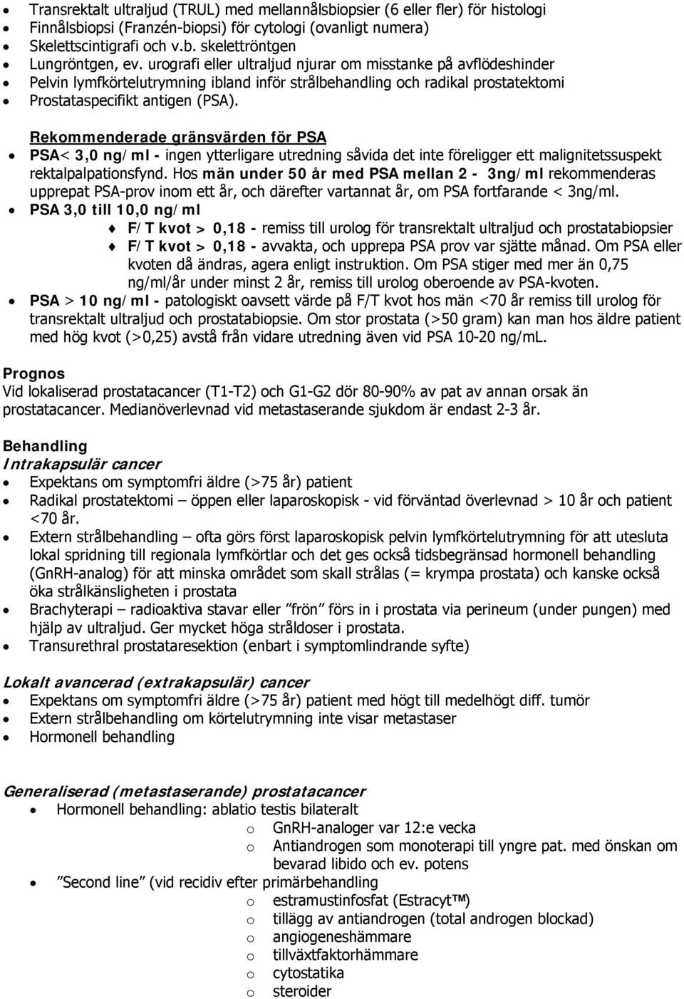 Rekommenderade gränsvärden för PSA PSA< 3,0 ng/ml - ingen ytterligare utredning såvida det inte föreligger ett malignitetssuspekt rektalpalpationsfynd.
