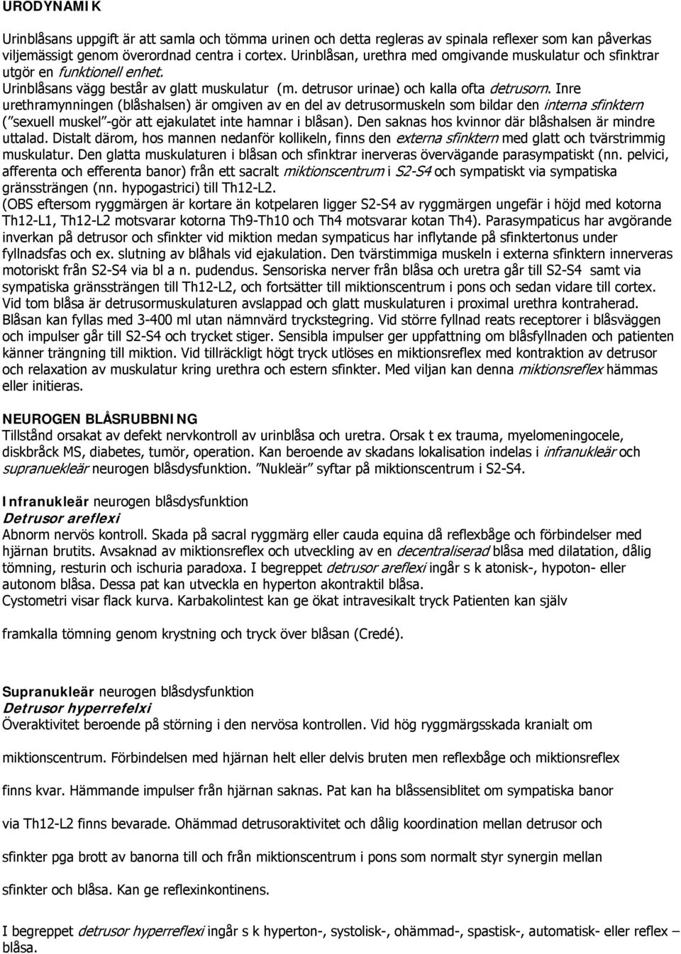 Inre urethramynningen (blåshalsen) är omgiven av en del av detrusormuskeln som bildar den interna sfinktern ( sexuell muskel -gör att ejakulatet inte hamnar i blåsan).