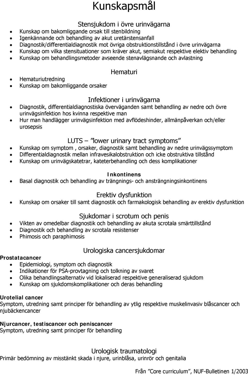 Hematuriutredning Kunskap om bakomliggande orsaker Hematuri Infektioner i urinvägarna Diagnostik, differentialdiagnostiska överväganden samt behandling av nedre och övre urinvägsinfektion hos kvinna