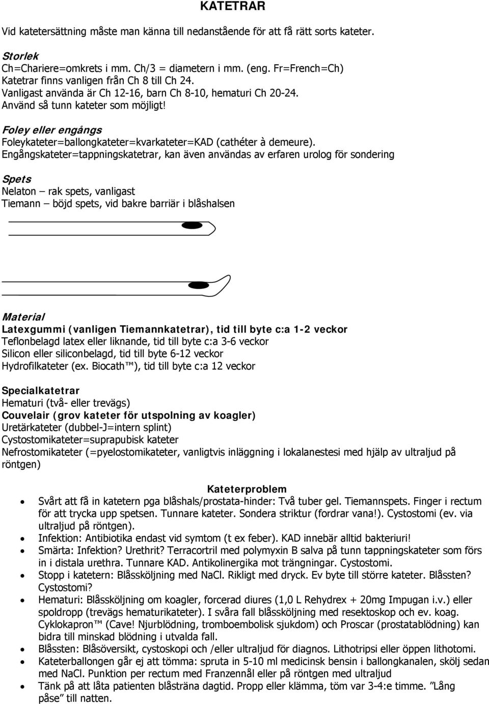 Foley eller engångs Foleykateter=ballongkateter=kvarkateter=KAD (cathéter à demeure).
