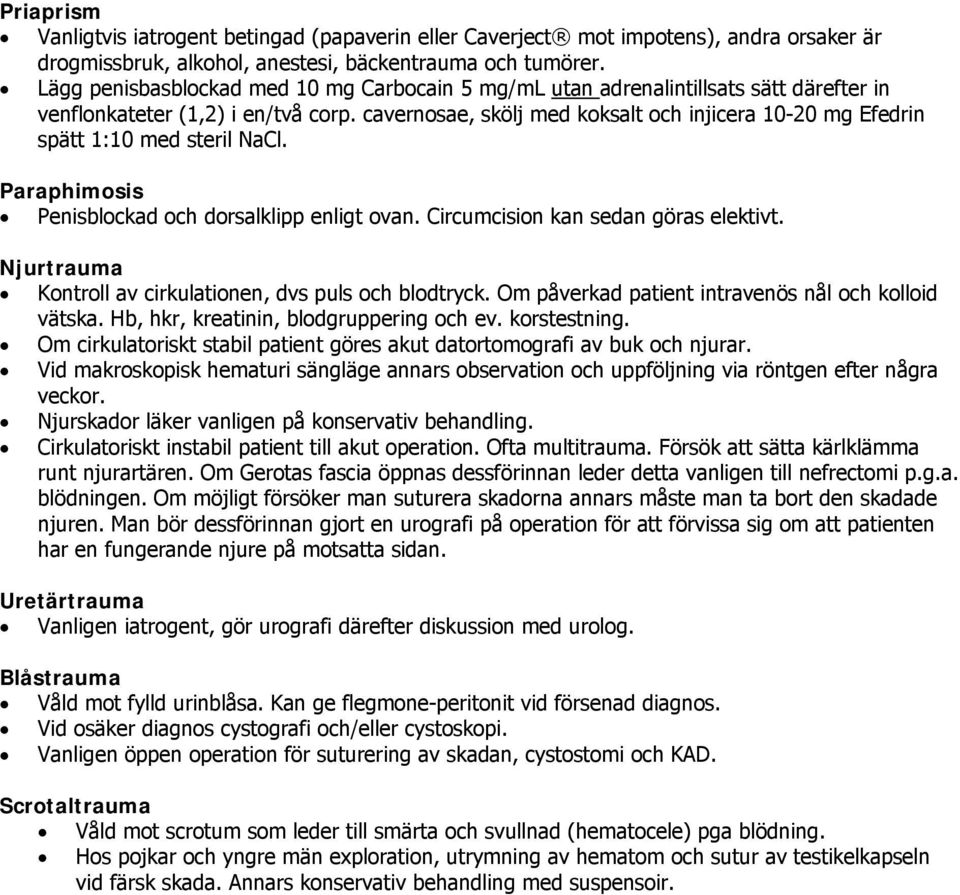 cavernosae, skölj med koksalt och injicera 10-20 mg Efedrin spätt 1:10 med steril NaCl. Paraphimosis Penisblockad och dorsalklipp enligt ovan. Circumcision kan sedan göras elektivt.