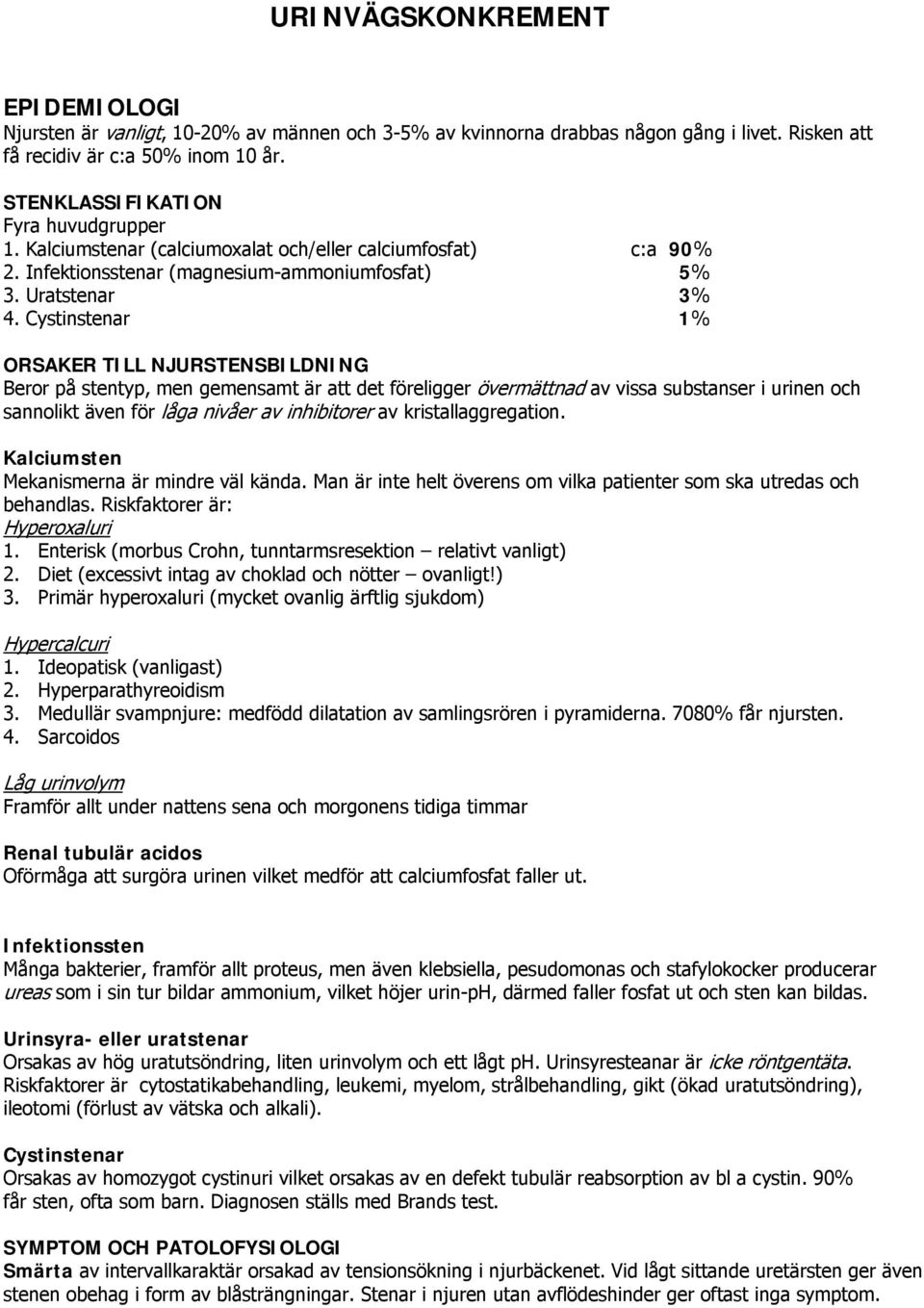 Cystinstenar 1% ORSAKER TILL NJURSTENSBILDNING Beror på stentyp, men gemensamt är att det föreligger övermättnad av vissa substanser i urinen och sannolikt även för låga nivåer av inhibitorer av