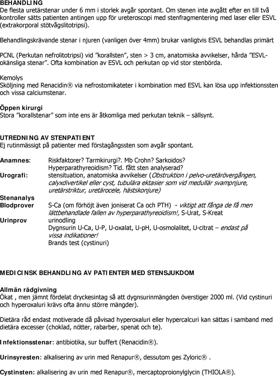 skrävande stenar i njuren (vanligen över 4mm) brukar vanligtvis ESVL behandlas primärt PCNL (Perkutan nefrolitotripsi) vid korallsten, sten > 3 cm, anatomiska avvikelser, hårda ESVLokänsliga stenar.