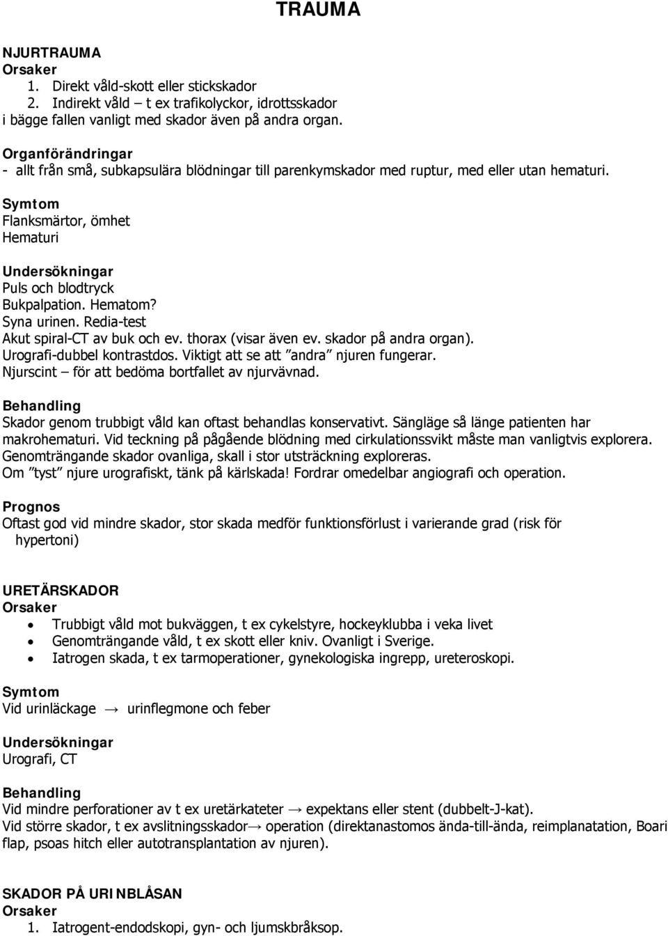 Hematom? Syna urinen. Redia-test Akut spiral-ct av buk och ev. thorax (visar även ev. skador på andra organ). Urografi-dubbel kontrastdos. Viktigt att se att andra njuren fungerar.