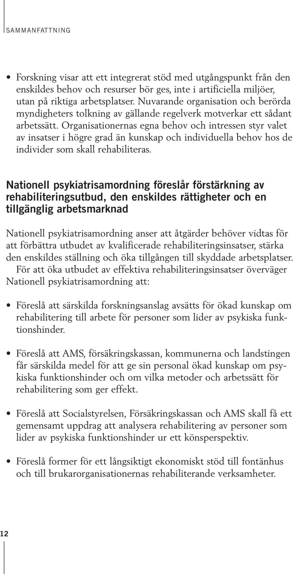 Organisationernas egna behov och intressen styr valet av insatser i högre grad än kunskap och individuella behov hos de individer som skall rehabiliteras.