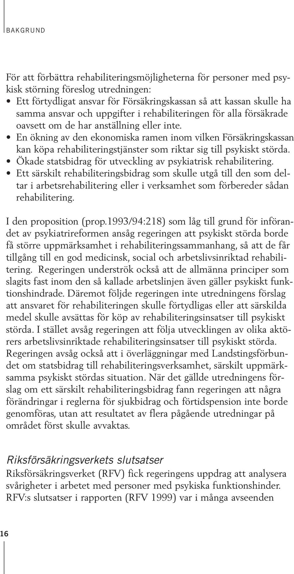 En ökning av den ekonomiska ramen inom vilken Försäkringskassan kan köpa rehabiliteringstjänster som riktar sig till psykiskt störda. Ökade statsbidrag för utveckling av psykiatrisk rehabilitering.